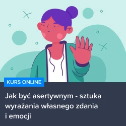 Kurs Jak być asertywnym - sztuka wyrażania własnego zdania i emocji