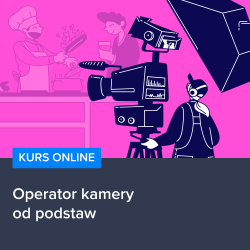 Kurs Operator kamery od podstaw Kurs Operator kamery od podstaw