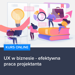 Kurs UX w biznesie - efektywna praca projektanta Kurs UX w biznesie - efektywna praca projektanta